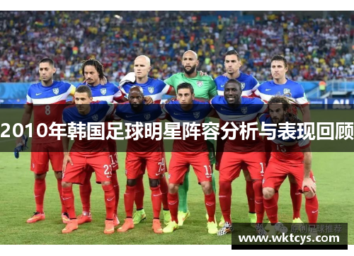 2010年韩国足球明星阵容分析与表现回顾