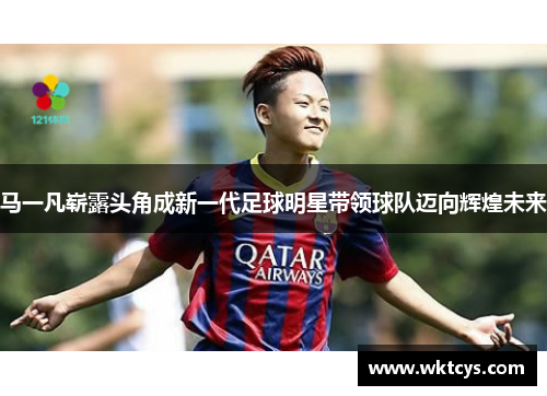 马一凡崭露头角成新一代足球明星带领球队迈向辉煌未来