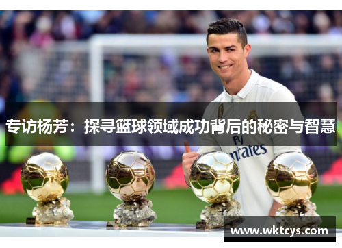 专访杨芳：探寻篮球领域成功背后的秘密与智慧